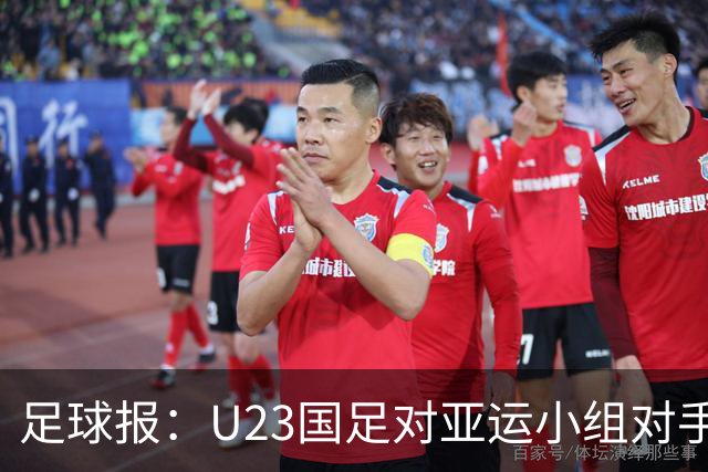 足球报：U23国足对亚运小组对手强弱不太在意，目标全力争佳绩
