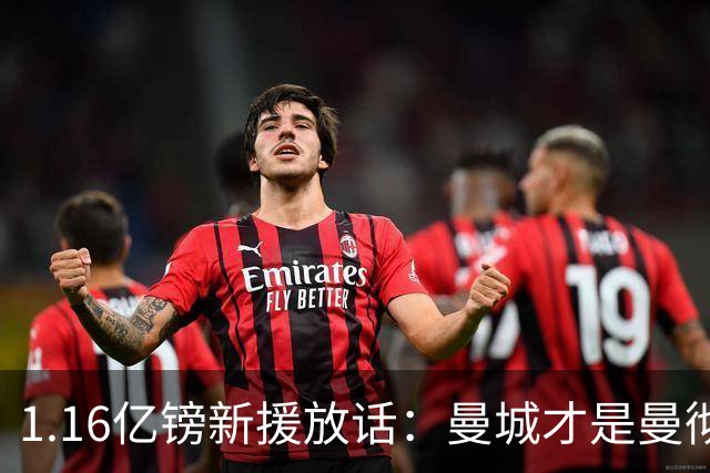 1.16亿镑新援放话：曼城才是曼彻斯特之王，他曾是曼联今夏目标